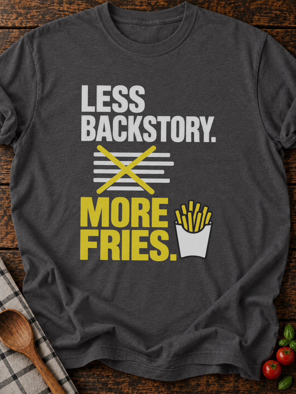 Less Backstory More Fries Version B T-Shirt - Dark Heather